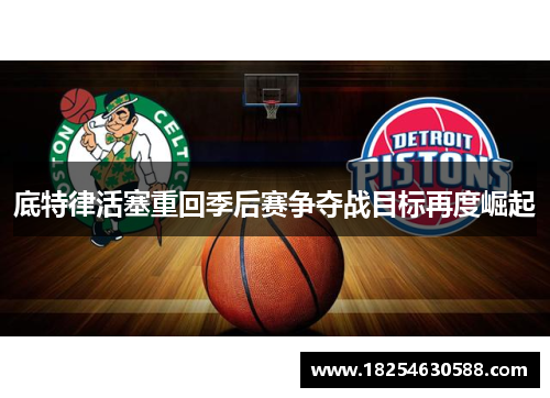 底特律活塞重回季后赛争夺战目标再度崛起