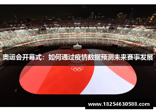 奥运会开幕式：如何通过疫情数据预测未来赛事发展